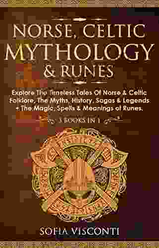 Norse Celtic Mythology Runes: Explore The Timeless Tales Of Norse Celtic Folklore The Myths History Sagas Legends + The Magic Spells Meanings Of Runes: (3 In 1)