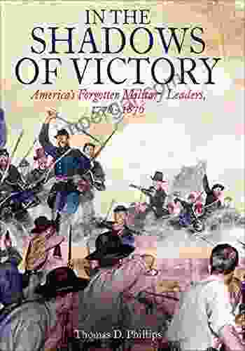 In The Shadows Of Victory: America S Forgotten Military Leaders 1776 1876