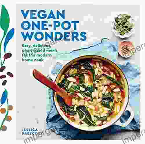 Vegan One Pot Wonders: Easy Delicious Plant Based Meals For The Modern Home Cook