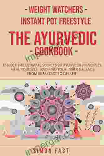 Weight Watchers Instant Pot Freestyle The Ayurvedic Cookbook : Unlock The Ultimate Secrets Of Ayurveda Principles Heal Yourself And Find Your Inner Balance From Breakfast To Dessert