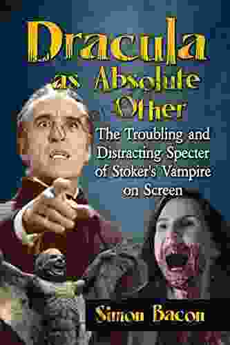 Dracula As Absolute Other: The Troubling And Distracting Specter Of Stoker S Vampire On Screen