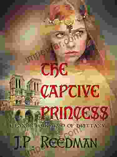 The Captive Princess: Eleanor Fair Maid Of Brittany (Medieval Babes: Tales Of Little Known Ladies 3)