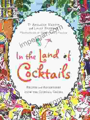 In The Land Of Cocktails: Recipes And Adventures From The Cocktail Chicks