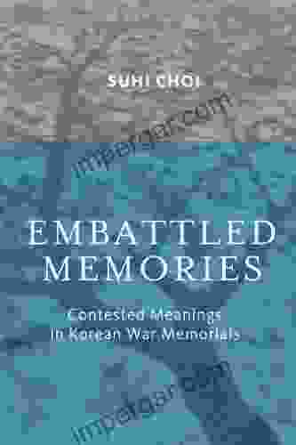 Embattled Memories: Contested Meanings in Korean War Memorials