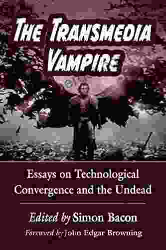 The Transmedia Vampire: Essays On Technological Convergence And The Undead