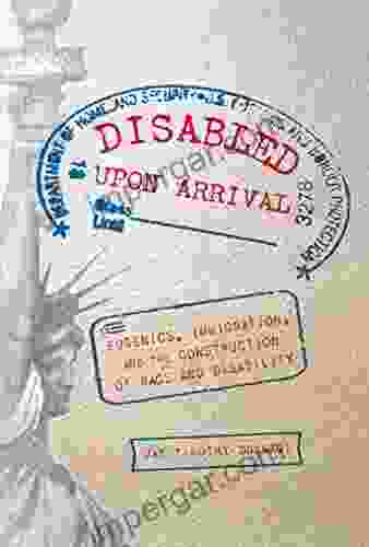 Disabled Upon Arrival: Eugenics Immigration and the Construction of Race and Disability