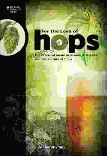 For The Love of Hops: The Practical Guide to Aroma Bitterness and the Culture of Hops (Brewing Elements)