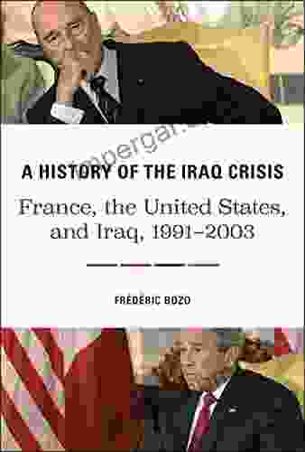 A History of the Iraq Crisis: France the United States and Iraq 1991 2003