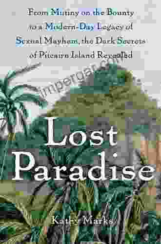 Lost Paradise: From Mutiny On The Bounty To A Modern Day Legacy Of Sexual Mayhem The Dark Secrets Of Pitcairn Island Revealed