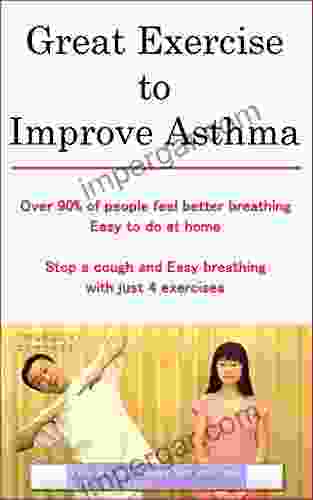 Great Exercise To Improve Asthma: Over 90% Of People Feel Better Breathing Easy To Do At Home Stop A Cough And Easy Breathing With Just 4 Exercises