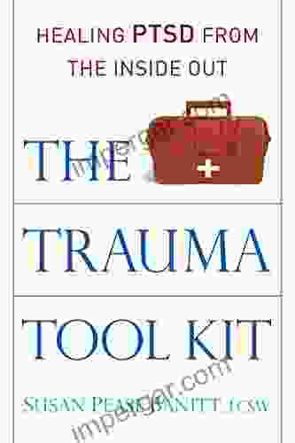 The Trauma Tool Kit: Healing PTSD From The Inside Out