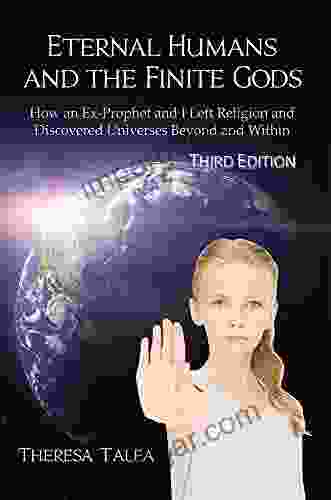 Eternal Humans and the Finite Gods: How an Ex Prophet and I Left Religion and Discovered Universes Beyond and Within