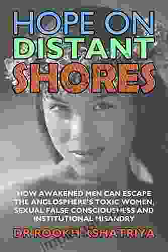 Hope On Distant Shores: How Awakened Men Can Escape The Anglosphere S Toxic Women Sexual False Consciousness And Institutional Misandry