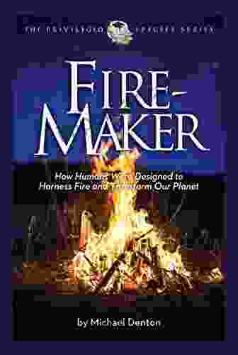 Fire Maker: How Humans Were Designed To Harness Fire And Transform Our Planet (Privileged Species Series)