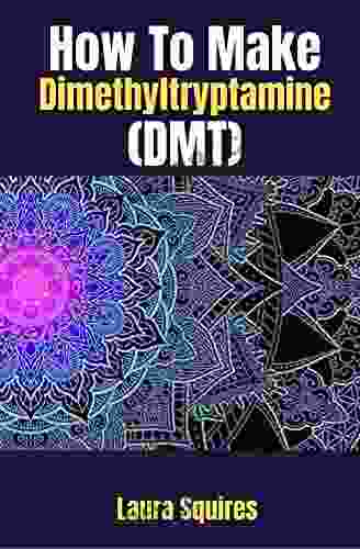 How To Make Dimethyltryptamine (DMT): How to Make DMT Spirit Molecule With A Step by Step Instructional Guide