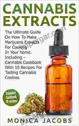 Cannabis Extracts: Cannabis Cookbook: How To Make Marijuana Extracts For Cooking In Your Home Including Cannabis Cookbook With 10 Recipes For Tasting Cannabis Cannabis Brownies Cannabis Cake 1)