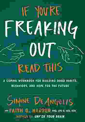 If You re Freaking Out Read This: A Coping Workbook for Building Good Habits Behaviors and Hope for the Future