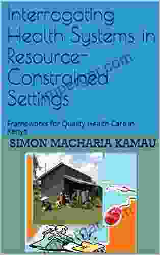 Interrogating Health Systems In Resource Constrained Settings: Frameworks For Quality Health Care In Kenya