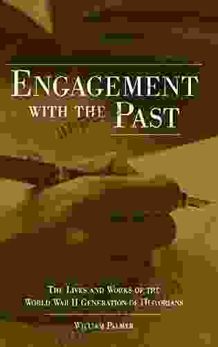 Engagement With The Past: The Lives And Works Of The World War II Generation Of Historians