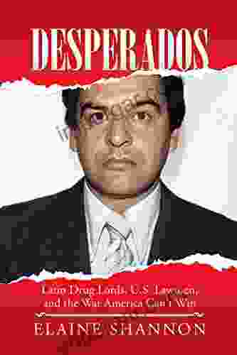 Desperados: Latin Drug Lords U S Lawmen and the War America Can t Win