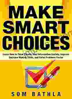 Make Smart Choices: Learn How To Think Clearly Beat Information Anxiety Improve Decision Making Skills And Solve Problems Faster (Power Up Your Brain 3)