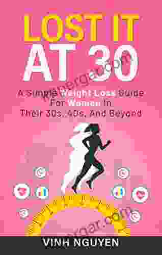 LOST IT AT 30: A Simple Weight Loss Guide For Women In Their 30s 40s And Beyond (Weight Loss Muscle Gain 2)