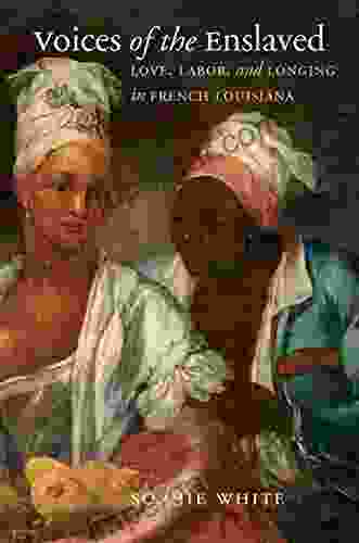 Voices of the Enslaved: Love Labor and Longing in French Louisiana (Published by the Omohundro Institute of Early American History and Culture and the University of North Carolina Press)