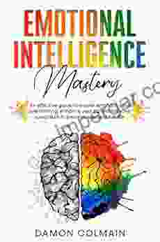 Emotional Intelligence Mastery: An effective guide to master emotions stop overthinking enhance your EQ and improve social skills to become successful in life