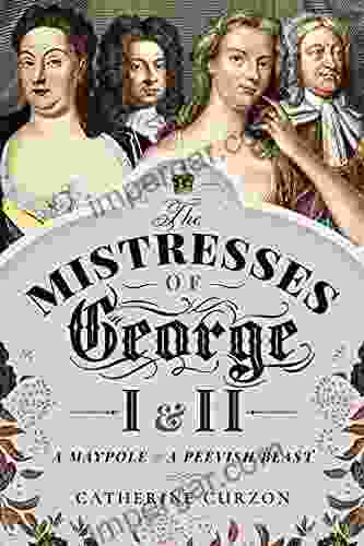 The Mistresses of George I and II: A Maypole and a Peevish Beast