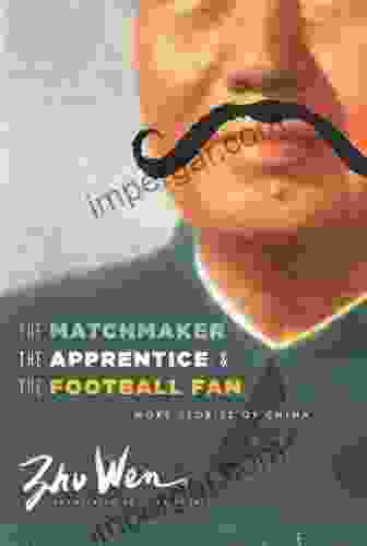 The Matchmaker the Apprentice and the Football Fan: More Stories of China (Weatherhead on Asia)