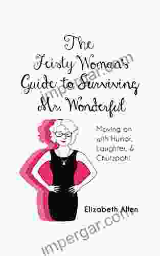 The Feisty Woman S Guide to Surviving Mr Wonderful: Moving on with Humor Laughter and Chutzpah