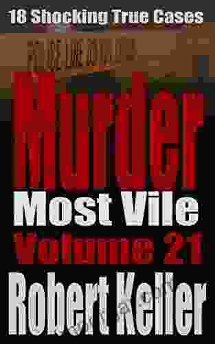 Murder Most Vile Volume 21: 18 Shocking True Crime Murder Cases