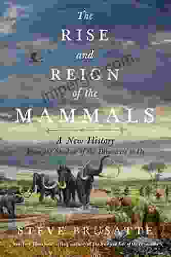 The Rise and Reign of the Mammals: A New History from the Shadow of the Dinosaurs to Us