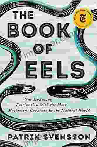 The Of Eels: Our Enduring Fascination With The Most Mysterious Creature In The Natural World