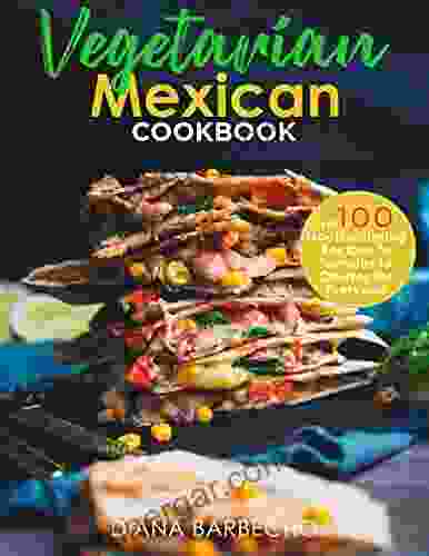 Vegetarian Mexican Cookbook: Over 100 Mouthwatering Recipes to Tamales to Churros for Everyone