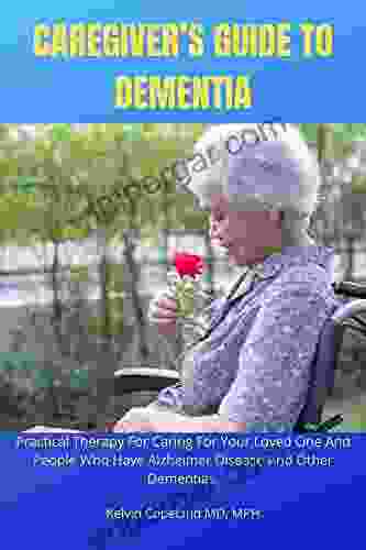 Caregiver s Guide To Dementia: Practical Therapy For Caring For Your Loved One And People Who Have Alzheimer Disease And Other Dementias