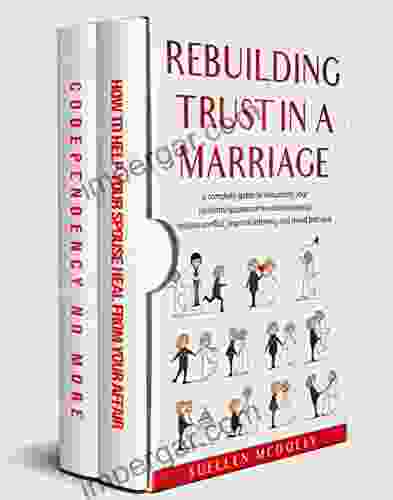 Rebuilding Trust in a Marriage: A Complete Guide to Rebuilding Your Relationship Overcome Codependency Resolve Conflict Improve Intimacy and Avoid Betrayal 2 in 1