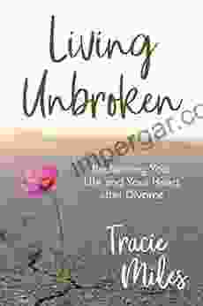 Living Unbroken: Reclaiming Your Life and Your Heart after Divorce