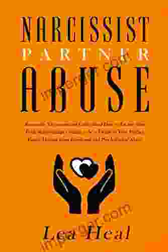 Narcissist Partner Abuse: Recognize Narcissism And Understand How To Escape From Toxic Relationships Ceasing To Be A Victim Of Your Partner Finally Healing From Emotional And Psychological Abuse