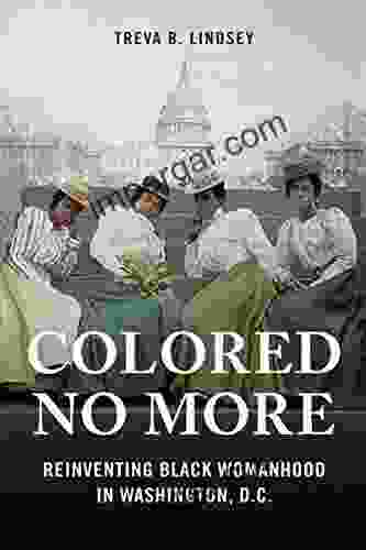 Colored No More: Reinventing Black Womanhood In Washington D C (Women Gender And Sexuality In American History)