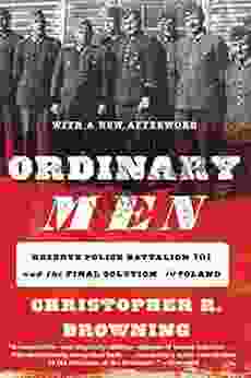 Ordinary Men: Reserve Police Battalion 101 And The Final Solution In Poland