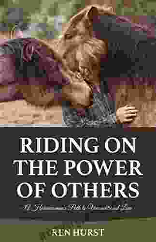 Riding On the Power of Others: A Horsewoman s Path to Unconditional Love