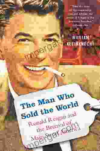 The Man Who Sold The World: Ronald Reagan And The Betrayal Of Main Street America