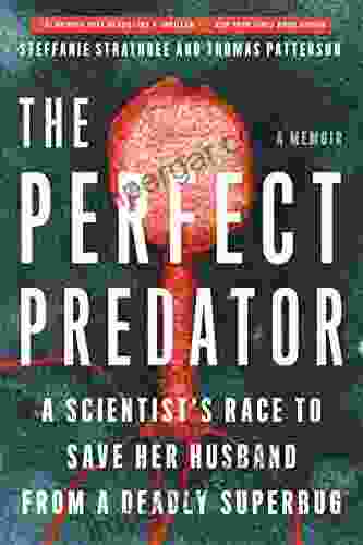 The Perfect Predator: A Scientist s Race to Save Her Husband from a Deadly Superbug: A Memoir