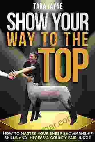 Show Your Way To The Top: How To Master Your Sheep Showmanship Skills And Impress A County Fair Judge