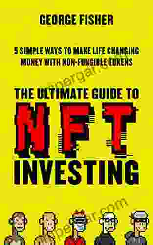 The Ultimate Guide to NFT Investing: 5 Simple Ways to Make Life Changing money with Non Fungible Token (NFT For Beginners)