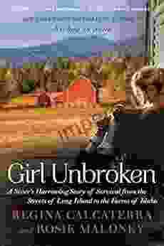 Girl Unbroken: A Sister s Harrowing Story of Survival from The Streets of Long Island to the Farms of Idaho