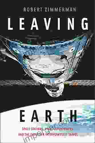 Leaving Earth: Space Stations Rival Superpowers and the Quest for Interplanetary Travel