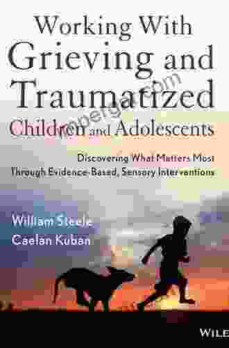 Working with Grieving and Traumatized Children and Adolescents: Discovering What Matters Most Through Evidence Based Sensory Interventions