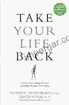 Take Your Life Back: How to Stop Letting the Past and Other People Control You